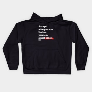 Accept who you are. Unless you’re a serial killer. Kids Hoodie